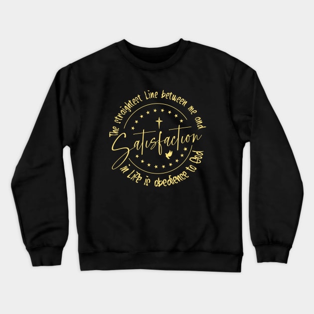 The straightest line between me and satisfaction in life is obedience to God Crewneck Sweatshirt by FlyingWhale369